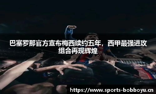 巴塞罗那官方宣布梅西续约五年，西甲最强进攻组合再现辉煌