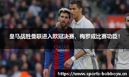 皇马战胜曼联进入欧冠决赛，梅罗成比赛功臣！
