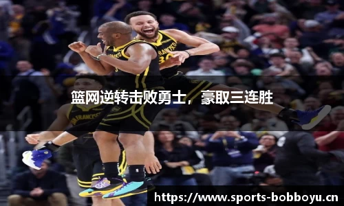 篮网逆转击败勇士，豪取三连胜