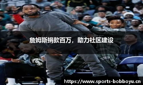 詹姆斯捐款百万，助力社区建设
