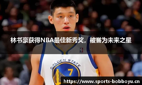 林书豪获得NBA最佳新秀奖，被誉为未来之星