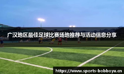 广汉地区最佳足球比赛场地推荐与活动信息分享