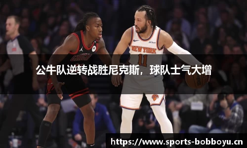 公牛队逆转战胜尼克斯，球队士气大增